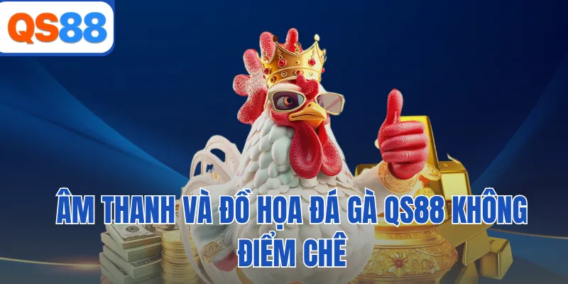 Âm thanh và đồ họa đá gà QS88 không điểm chê