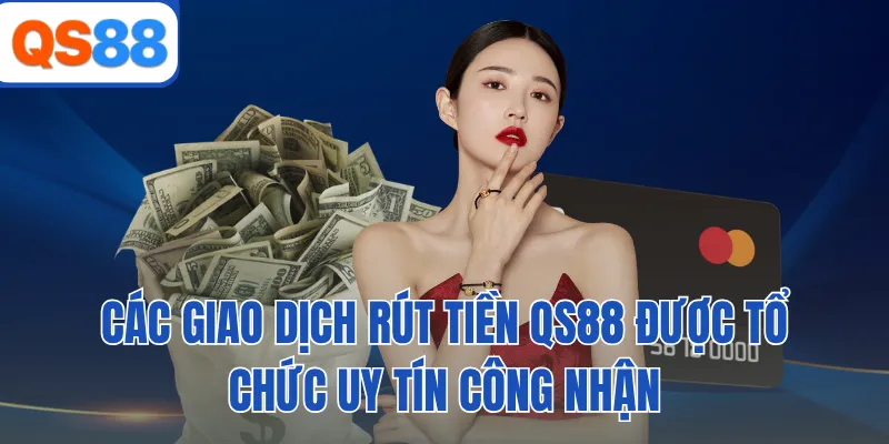 Các giao dịch rút tiền QS88 được tổ chức uy tín công nhận